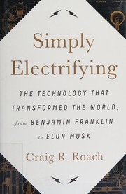 Simply electrifying : the technology that transformed the world, from Benjamin Franklin to Elon Musk  Cover Image