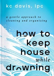 How to keep house while drowning : a gentle approach to cleaning and organizing Book cover