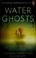 Go to record Water ghosts : a novel