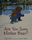 Go to record Are you sure, mother bear?